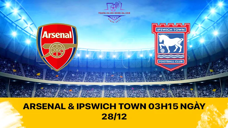 Arsenal & Ipswich Town 03h15 ngày 28/12 - Pháo thủ hủy diệt