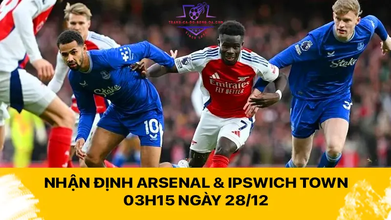 Nhận định Arsenal & Ipswich Town 03h15 ngày 28/12