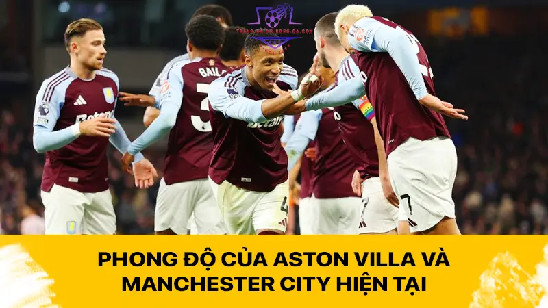 Phong độ của Aston Villa và Manchester City hiện tại