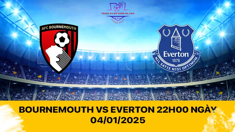 Bournemouth vs Everton 22h00 ngày 04/01/2025 - Hai đầu BXH đối địch