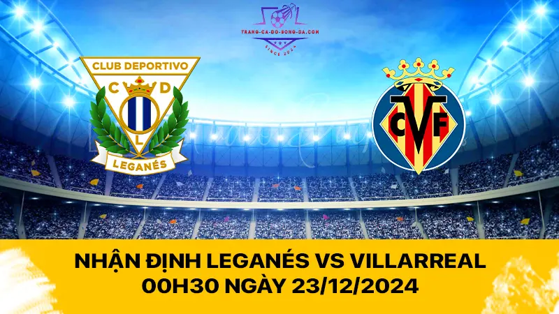 Nhận định Leganés vs Villarreal 00h30 ngày 23/12/2024 - Tàu ngầm vàng giành chiến thắng