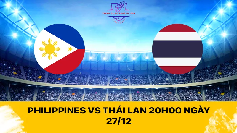 Philippines vs Thái Lan 20h00 ngày 27/12 - ĐKVĐ khẳng định sức mạnh