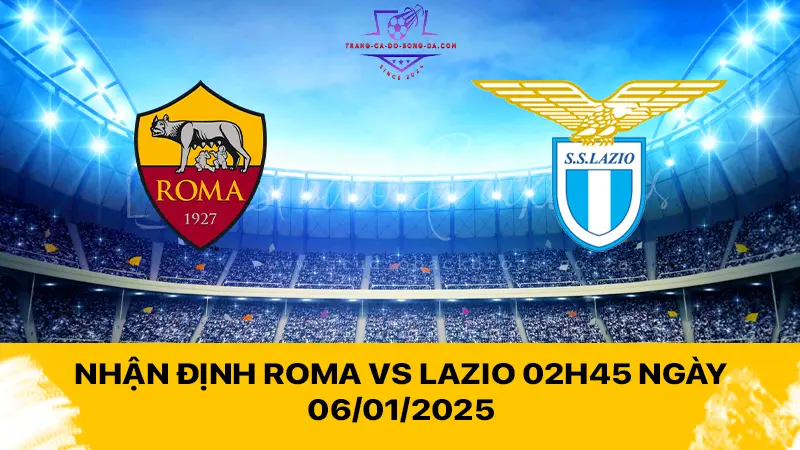 Nhận định Roma vs Lazio 02h45 ngày 06/01/2025